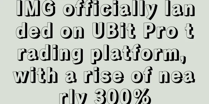 IMG officially landed on UBit Pro trading platform, with a rise of nearly 300%