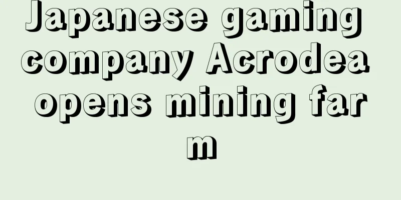 Japanese gaming company Acrodea opens mining farm