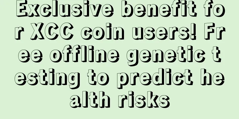 Exclusive benefit for XCC coin users! Free offline genetic testing to predict health risks