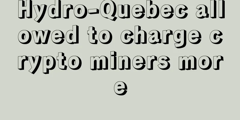 Hydro-Quebec allowed to charge crypto miners more