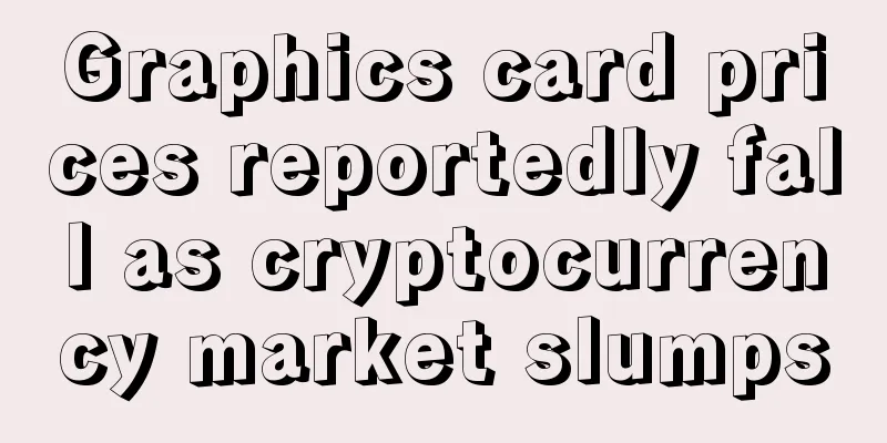 Graphics card prices reportedly fall as cryptocurrency market slumps