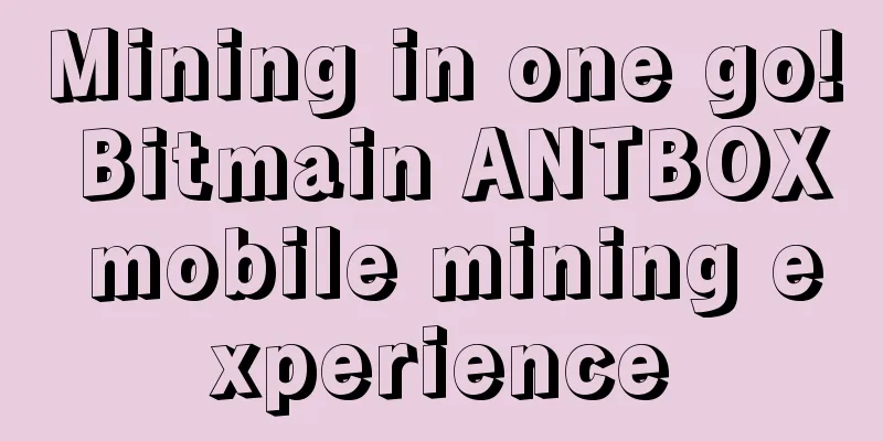 Mining in one go! Bitmain ANTBOX mobile mining experience