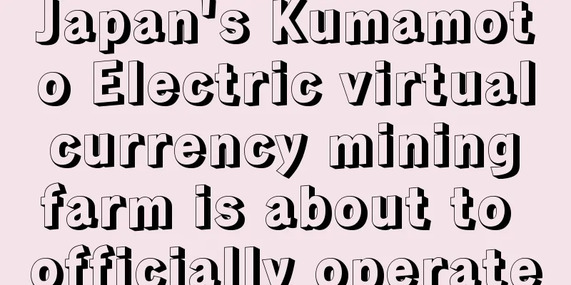 Japan's Kumamoto Electric virtual currency mining farm is about to officially operate