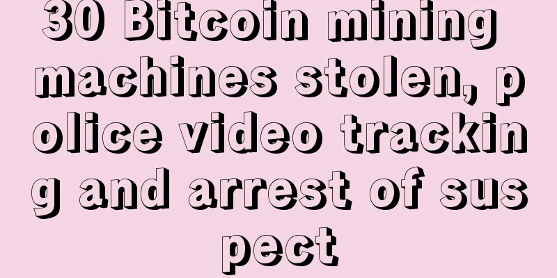 30 Bitcoin mining machines stolen, police video tracking and arrest of suspect