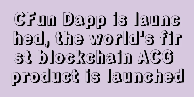 CFun Dapp is launched, the world's first blockchain ACG product is launched