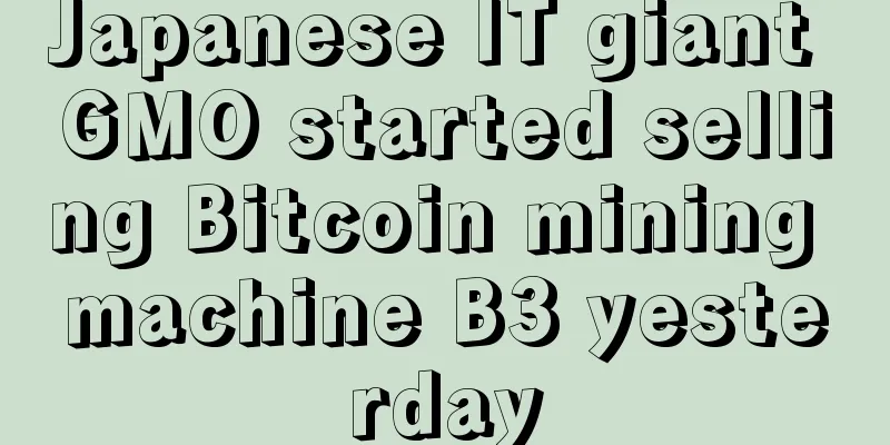 Japanese IT giant GMO started selling Bitcoin mining machine B3 yesterday