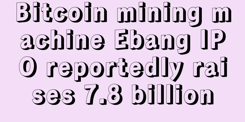 Bitcoin mining machine Ebang IPO reportedly raises 7.8 billion