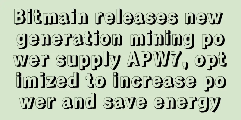 Bitmain releases new generation mining power supply APW7, optimized to increase power and save energy