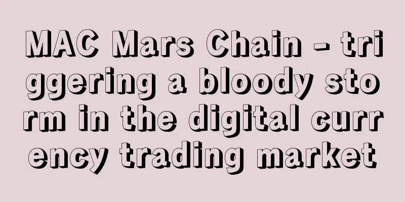 MAC Mars Chain - triggering a bloody storm in the digital currency trading market