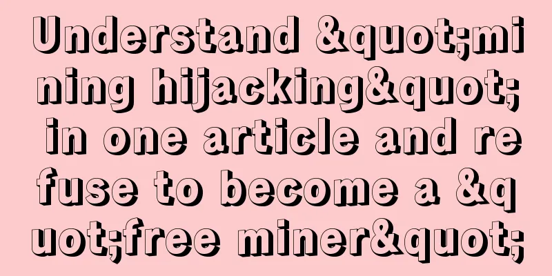 Understand "mining hijacking" in one article and refuse to become a "free miner"