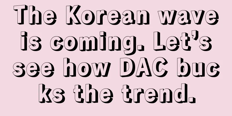 The Korean wave is coming. Let’s see how DAC bucks the trend.