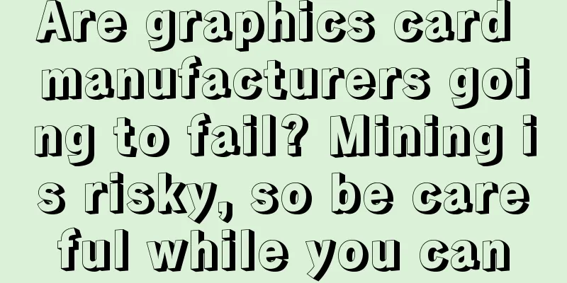 Are graphics card manufacturers going to fail? Mining is risky, so be careful while you can