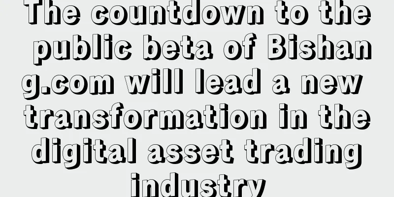 The countdown to the public beta of Bishang.com will lead a new transformation in the digital asset trading industry