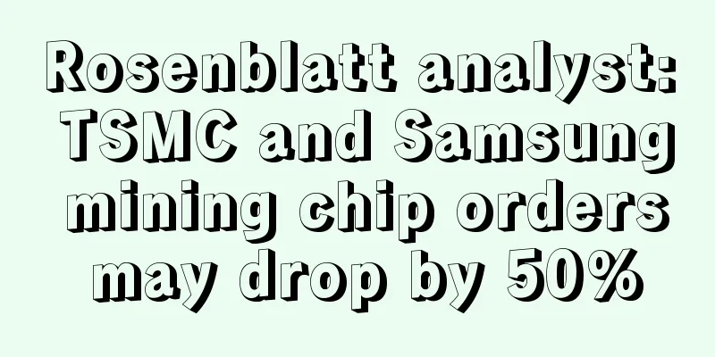 Rosenblatt analyst: TSMC and Samsung mining chip orders may drop by 50%
