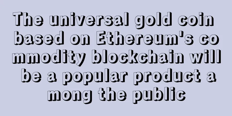 The universal gold coin based on Ethereum's commodity blockchain will be a popular product among the public