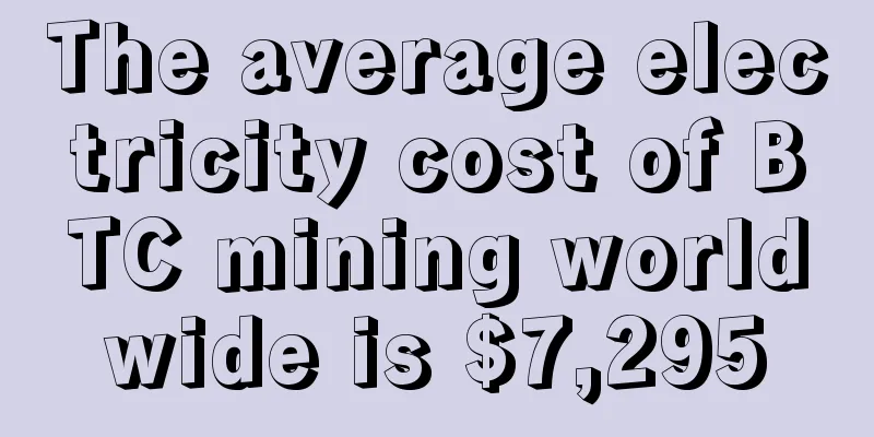 The average electricity cost of BTC mining worldwide is $7,295