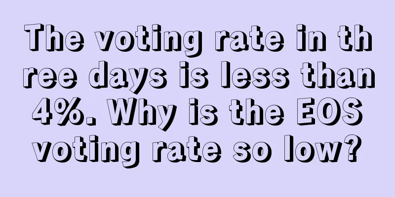The voting rate in three days is less than 4%. Why is the EOS voting rate so low?