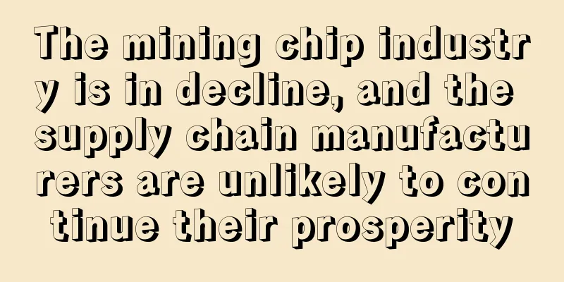 The mining chip industry is in decline, and the supply chain manufacturers are unlikely to continue their prosperity