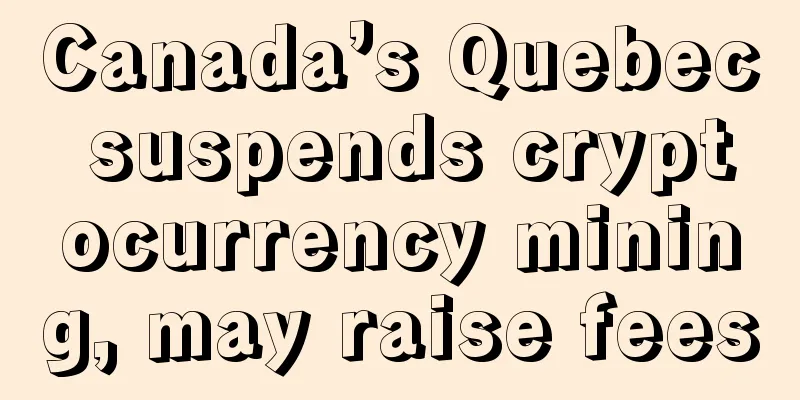 Canada’s Quebec suspends cryptocurrency mining, may raise fees