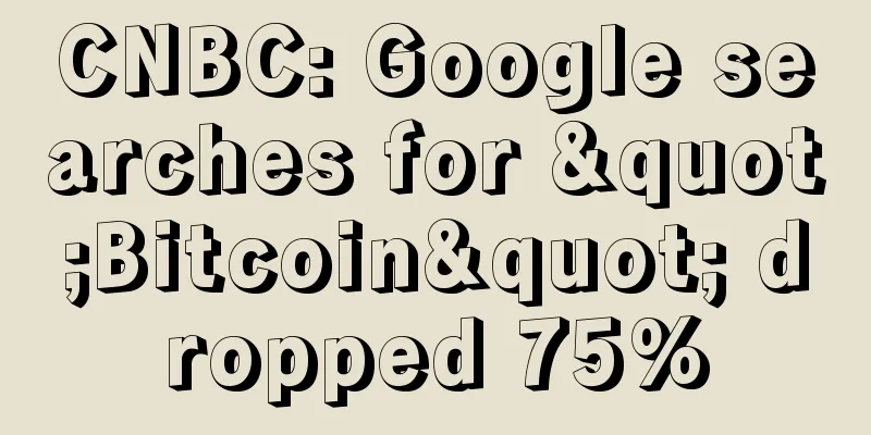 CNBC: Google searches for "Bitcoin" dropped 75%