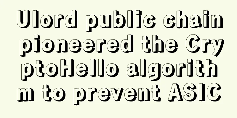 Ulord public chain pioneered the CryptoHello algorithm to prevent ASIC