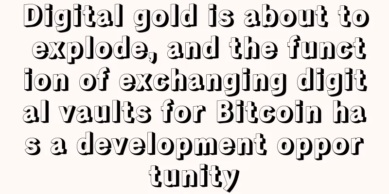 Digital gold is about to explode, and the function of exchanging digital vaults for Bitcoin has a development opportunity