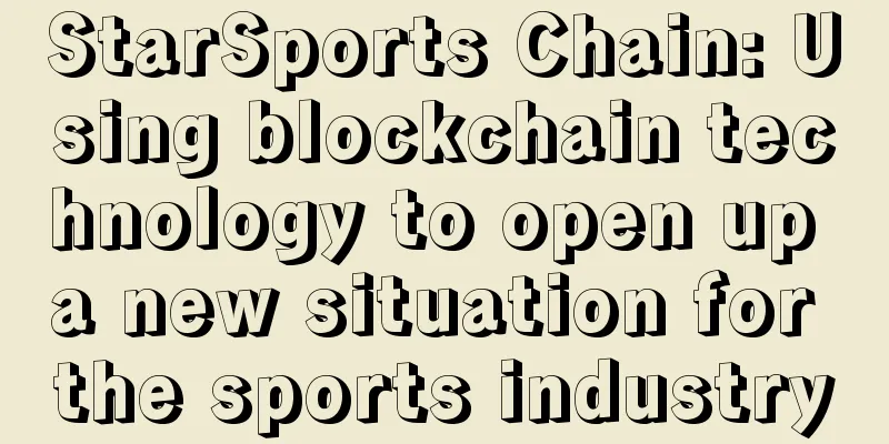StarSports Chain: Using blockchain technology to open up a new situation for the sports industry
