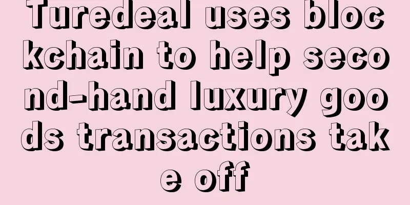 Turedeal uses blockchain to help second-hand luxury goods transactions take off