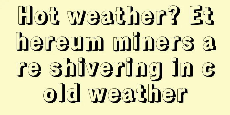 Hot weather? Ethereum miners are shivering in cold weather