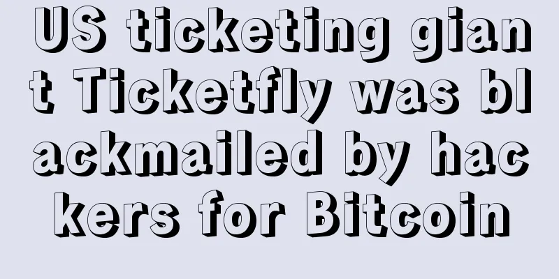 US ticketing giant Ticketfly was blackmailed by hackers for Bitcoin