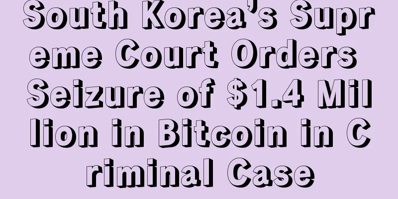 South Korea’s Supreme Court Orders Seizure of $1.4 Million in Bitcoin in Criminal Case