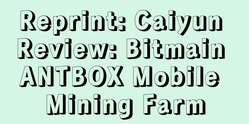 Reprint: Caiyun Review: Bitmain ANTBOX Mobile Mining Farm