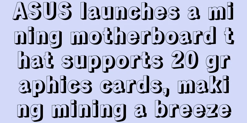 ASUS launches a mining motherboard that supports 20 graphics cards, making mining a breeze