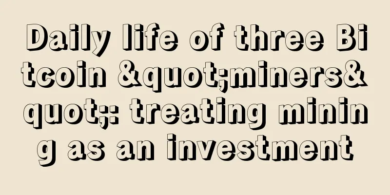 Daily life of three Bitcoin "miners": treating mining as an investment