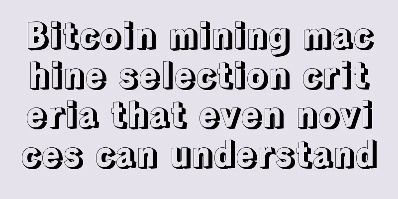 Bitcoin mining machine selection criteria that even novices can understand