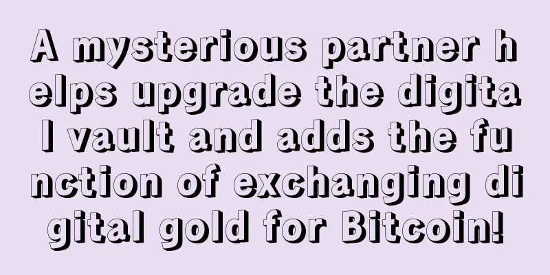 A mysterious partner helps upgrade the digital vault and adds the function of exchanging digital gold for Bitcoin!