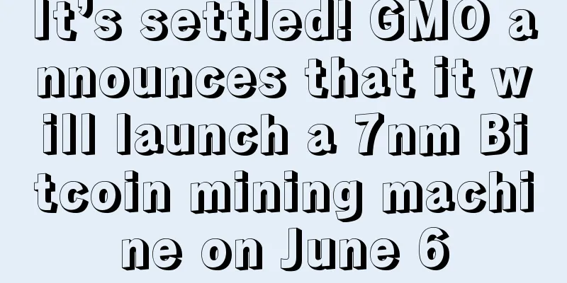 It’s settled! GMO announces that it will launch a 7nm Bitcoin mining machine on June 6