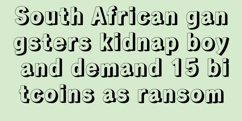 South African gangsters kidnap boy and demand 15 bitcoins as ransom