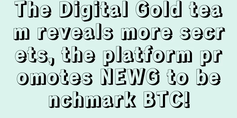 The Digital Gold team reveals more secrets, the platform promotes NEWG to benchmark BTC!