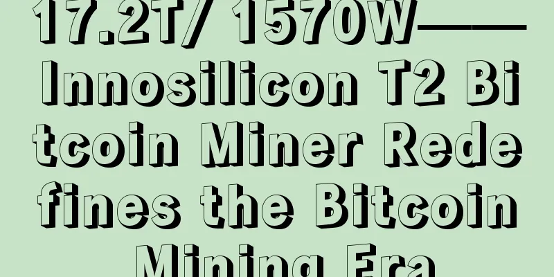 17.2T/ 1570W——Innosilicon T2 Bitcoin Miner Redefines the Bitcoin Mining Era