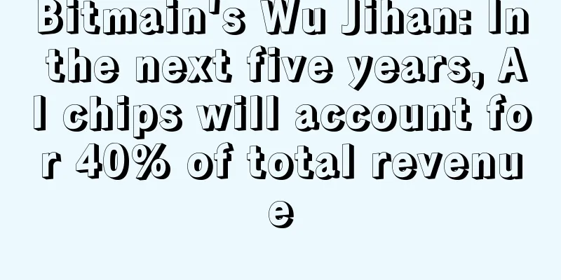 Bitmain's Wu Jihan: In the next five years, AI chips will account for 40% of total revenue