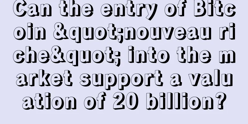 Can the entry of Bitcoin "nouveau riche" into the market support a valuation of 20 billion?