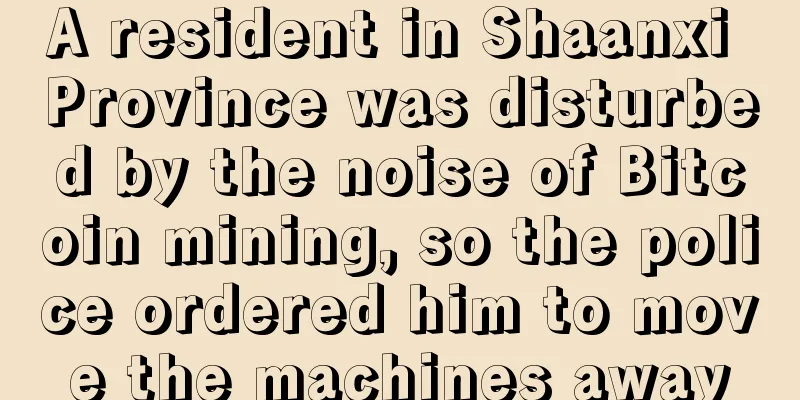 A resident in Shaanxi Province was disturbed by the noise of Bitcoin mining, so the police ordered him to move the machines away