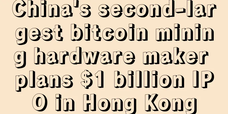China's second-largest bitcoin mining hardware maker plans $1 billion IPO in Hong Kong