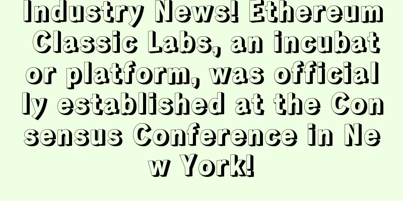 Industry News! Ethereum Classic Labs, an incubator platform, was officially established at the Consensus Conference in New York!