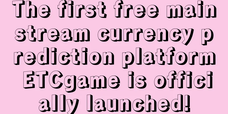 The first free mainstream currency prediction platform ETCgame is officially launched!