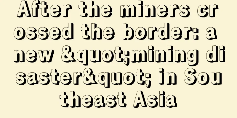 After the miners crossed the border: a new "mining disaster" in Southeast Asia