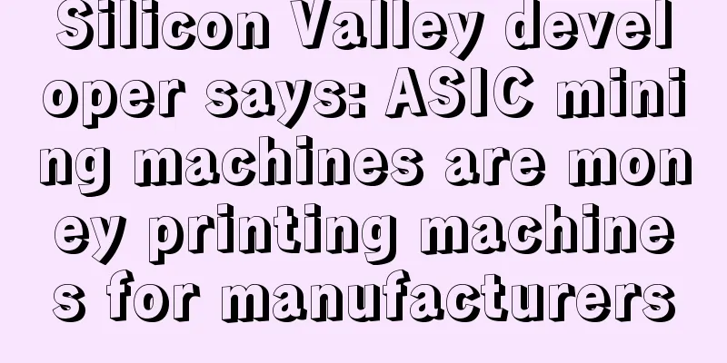Silicon Valley developer says: ASIC mining machines are money printing machines for manufacturers