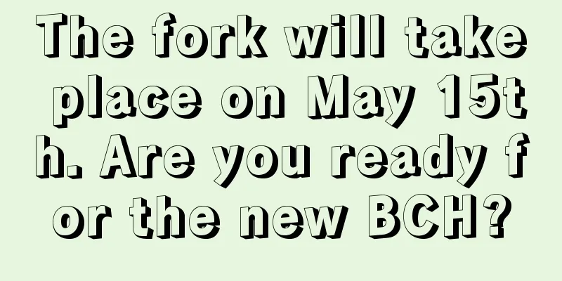 The fork will take place on May 15th. Are you ready for the new BCH?