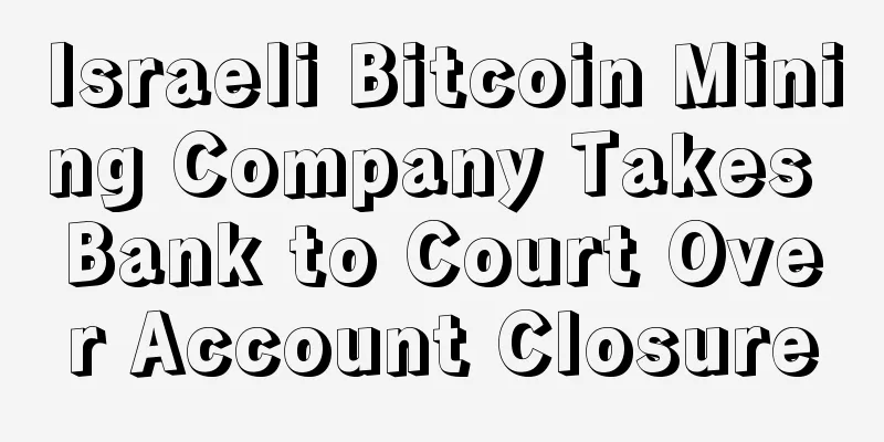 Israeli Bitcoin Mining Company Takes Bank to Court Over Account Closure